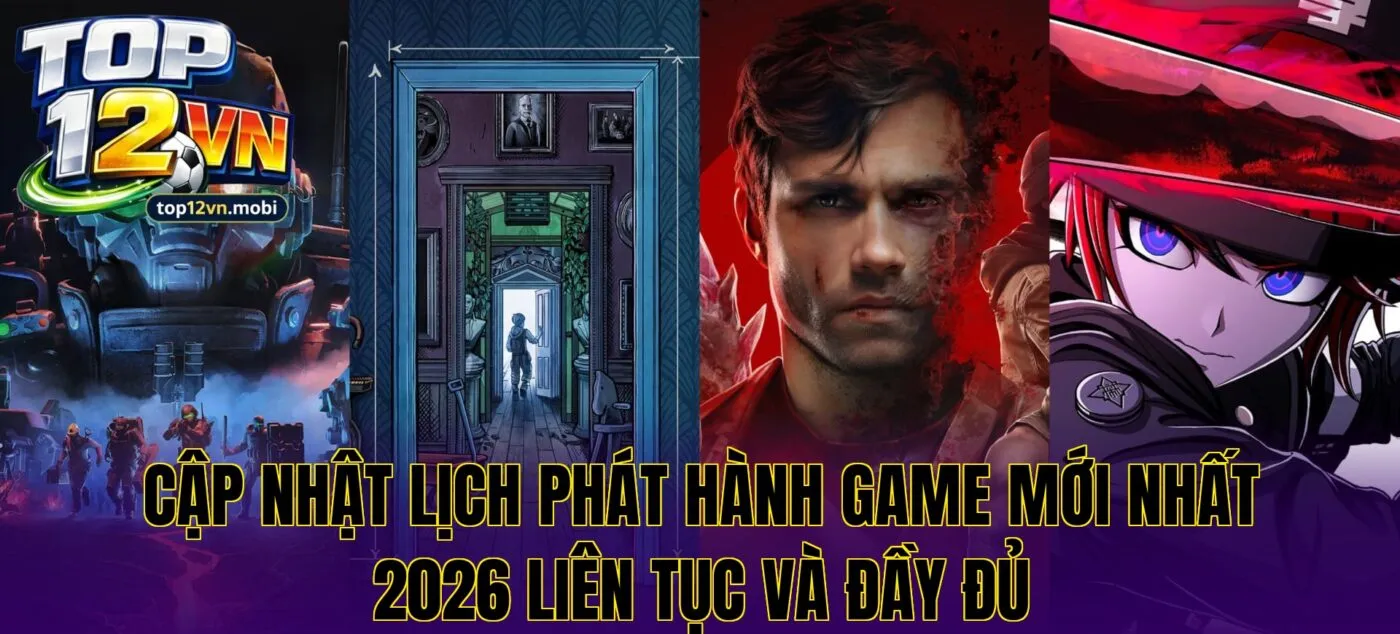 Cập nhật lịch phát hành game mới nhất 2026 liên tục và đầy đủ