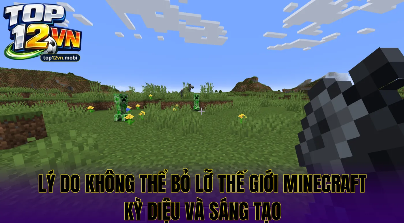 Lý do không thể bỏ lỡ thế giới Minecraft kỳ diệu và sáng tạo