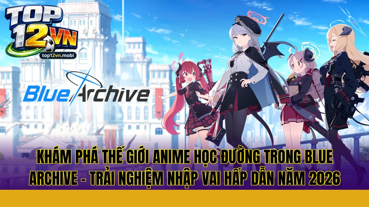 Khám phá thế giới anime học đường trong Blue Archive – trải nghiệm nhập vai hấp dẫn năm 2026