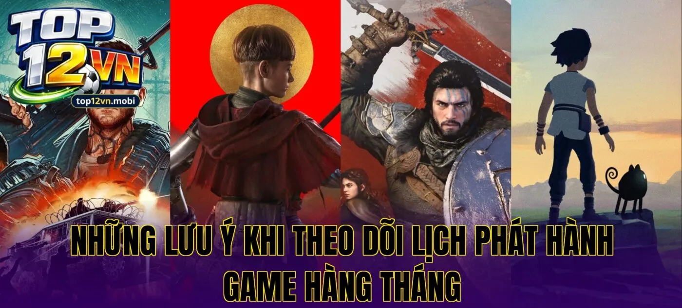 Những lưu ý khi theo dõi lịch phát hành game hàng tháng