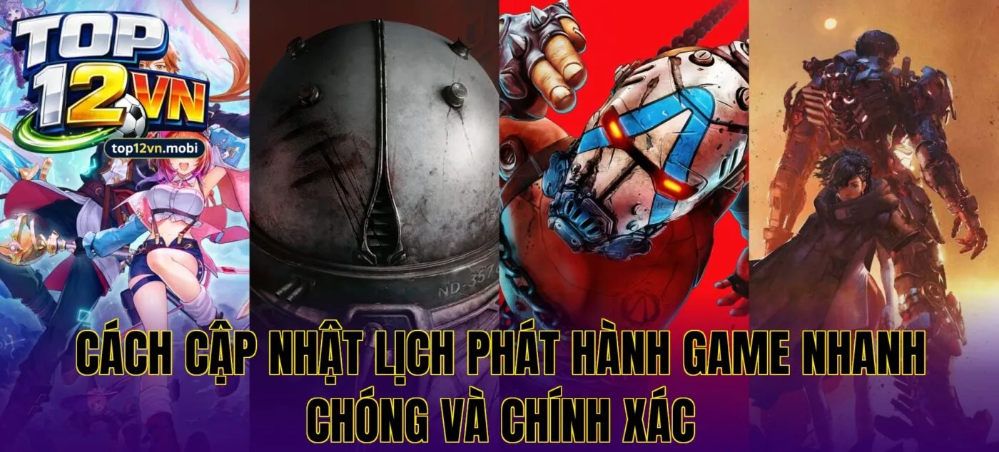 Cách cập nhật lịch phát hành game nhanh chóng và chính xác