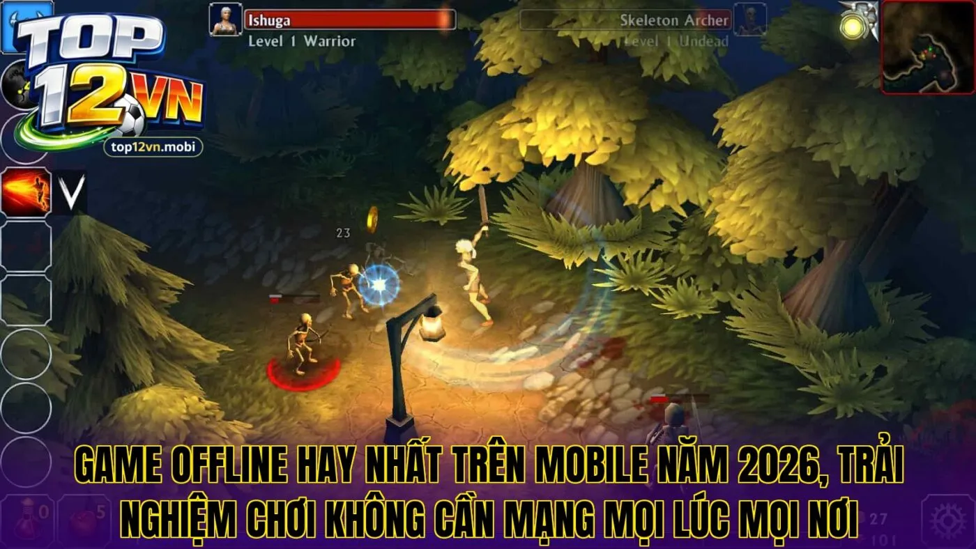Game offline hay nhất trên mobile năm 2026, trải nghiệm chơi không cần mạng mọi lúc mọi nơi