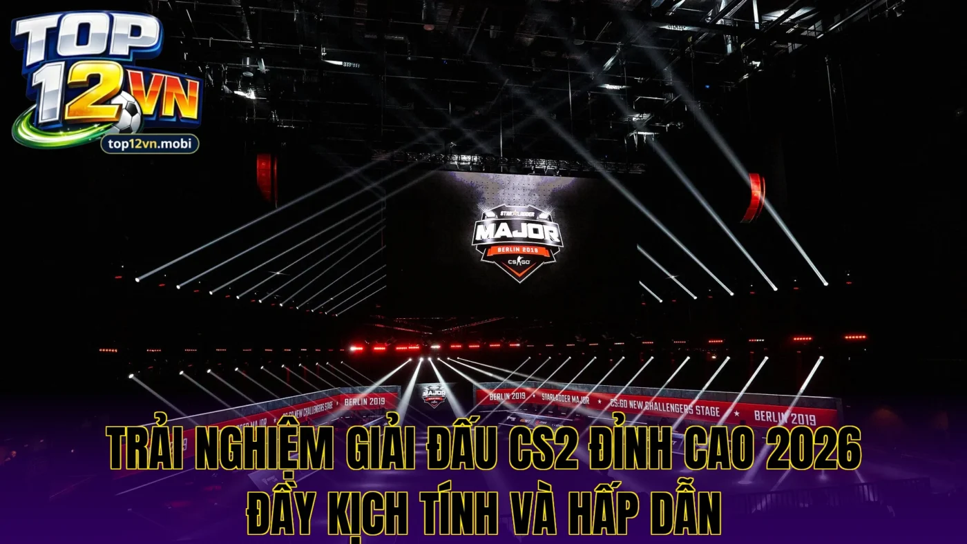 Trải nghiệm giải đấu CS2 đỉnh cao 2026 đầy kịch tính và hấp dẫn