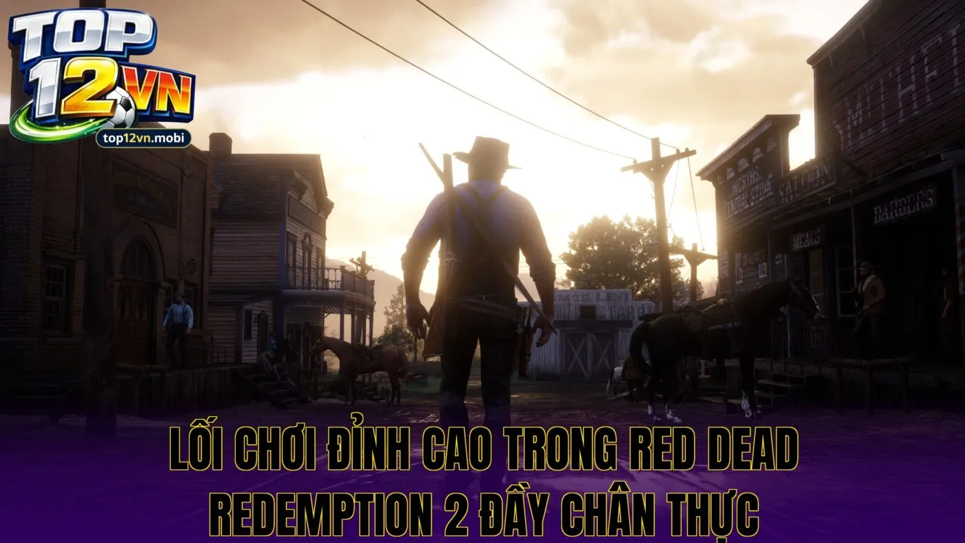 Lối chơi đỉnh cao trong Red Dead Redemption 2 đầy chân thực