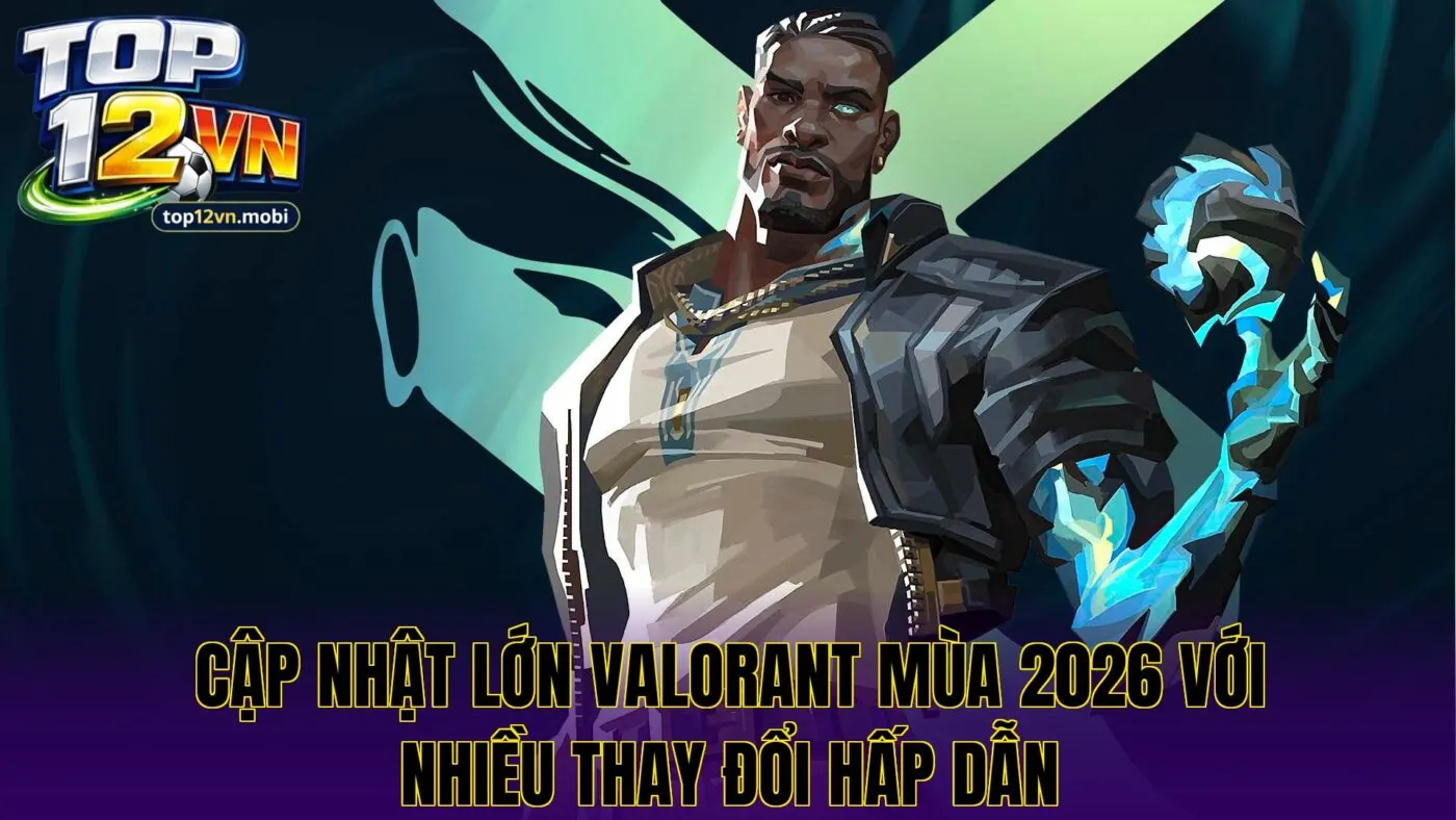 Cập nhật lớn Valorant mùa 2026 với nhiều thay đổi hấp dẫn