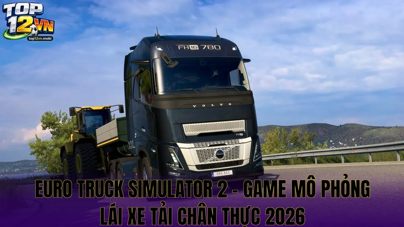 Euro Truck Simulator 2 – Game Mô Phỏng Lái Xe Tải Chân Thực 2026