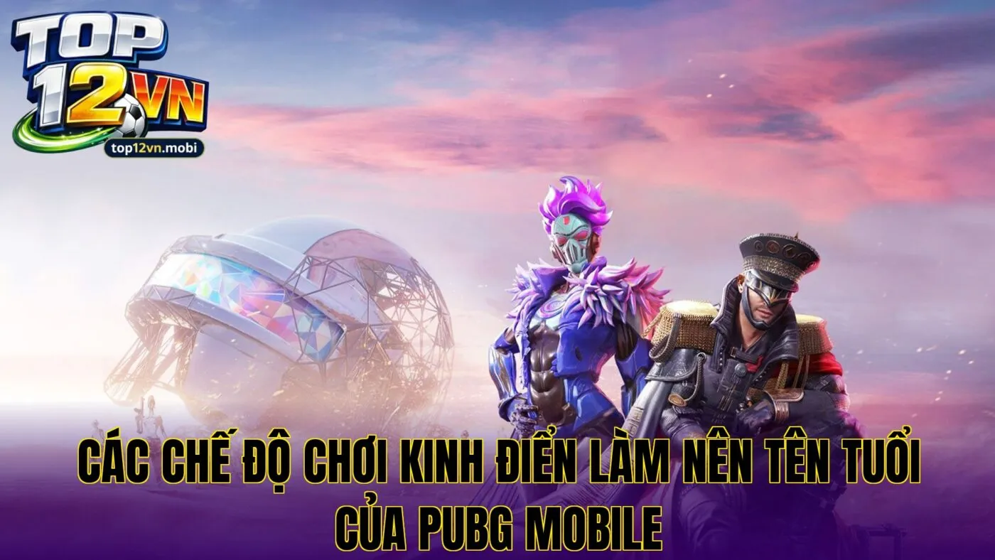 Các chế độ chơi kinh điển làm nên tên tuổi của PUBG Mobile