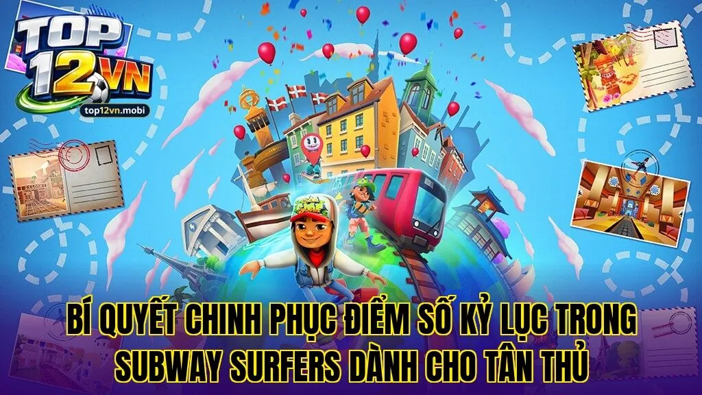 Bí quyết chinh phục điểm số kỷ lục trong Subway Surfers dành cho tân thủ