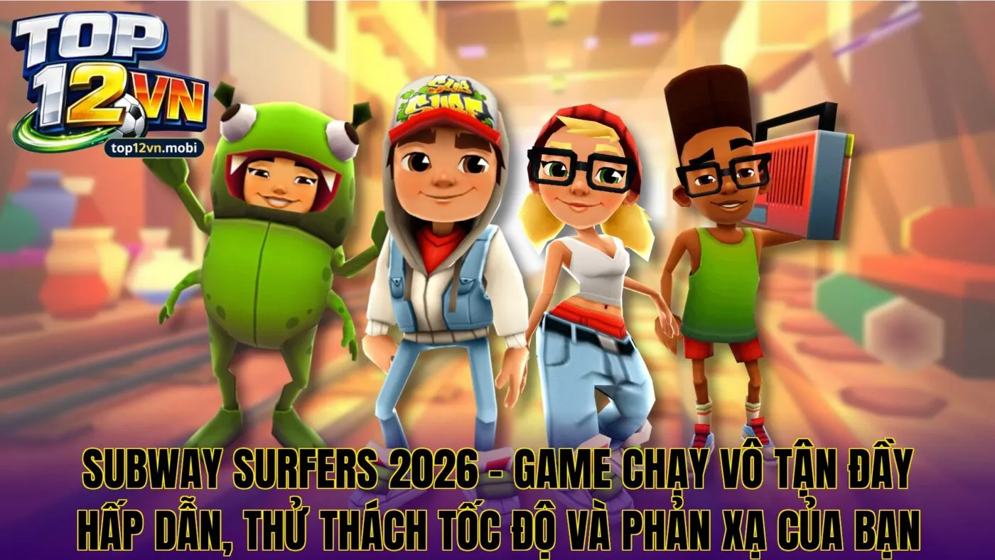 Subway Surfers – Game Chạy Vô Tận Hấp Dẫn Nhất 2026