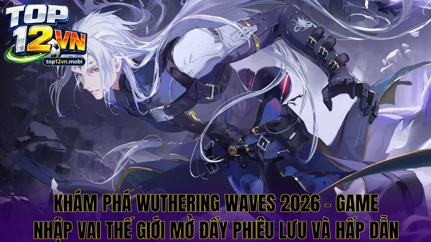 Wuthering Waves – Game Nhập Vai Thế Giới Mở Hấp Dẫn 2026