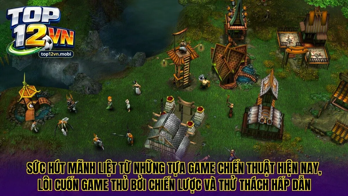 Sức hút mãnh liệt từ những tựa game chiến thuật hiện nay, lôi cuốn game thủ bởi chiến lược và thử thách hấp dẫn