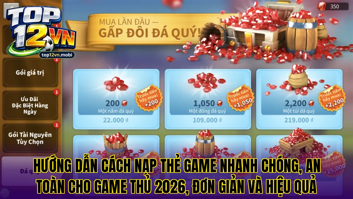 Hướng dẫn cách nạp thẻ game nhanh chóng, an toàn cho game thủ 2026, đơn giản và hiệu quả