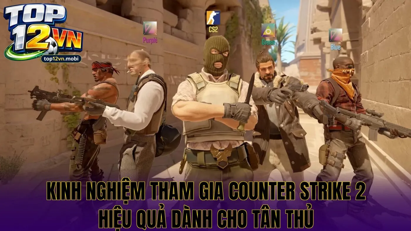 Kinh nghiệm tham gia Counter Strike 2 hiệu quả dành cho tân thủ