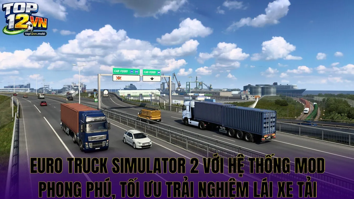 Euro Truck Simulator 2 với hệ thống mod phong phú, tối ưu trải nghiệm lái xe tải