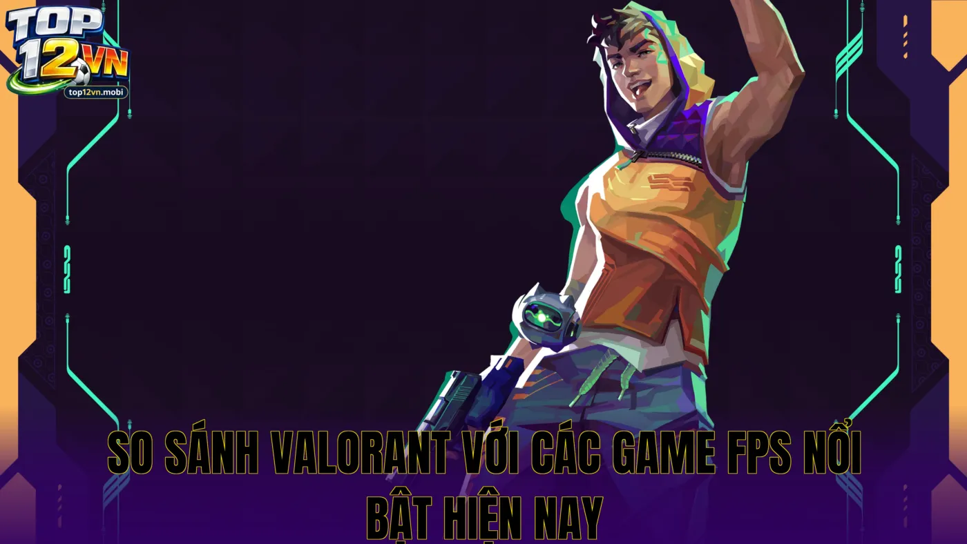 So sánh Valorant với các game FPS nổi bật hiện nay
