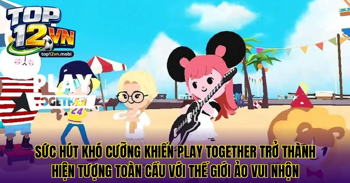 Sức hút khó cưỡng khiến Play Together trở thành hiện tượng toàn cầu với thế giới ảo vui nhộn