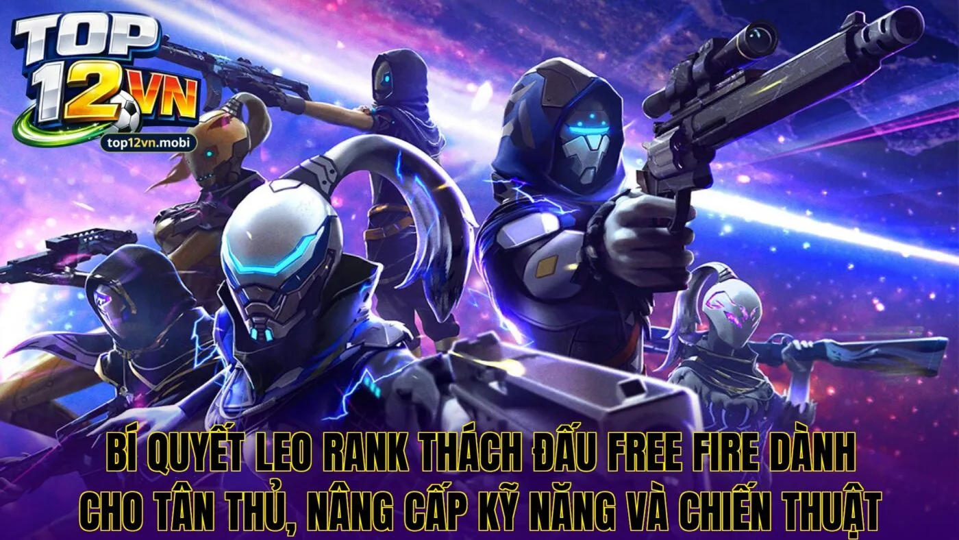 Bí quyết leo rank thách đấu Free Fire dành cho tân thủ, nâng cấp kỹ năng và chiến thuật
