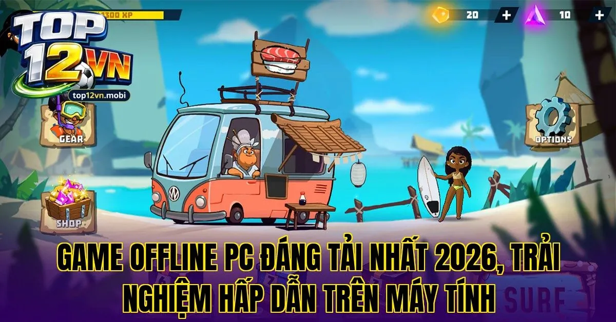 Game offline PC đáng tải nhất 2026, trải nghiệm hấp dẫn trên máy tính