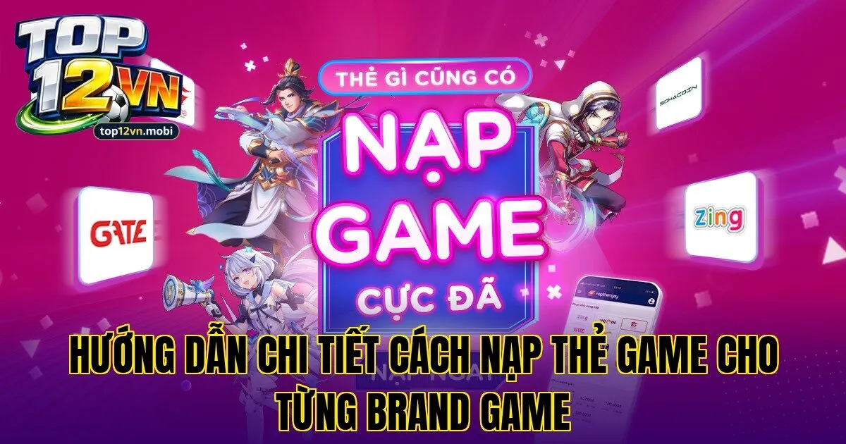 Hướng dẫn chi tiết cách nạp thẻ game cho từng brand game