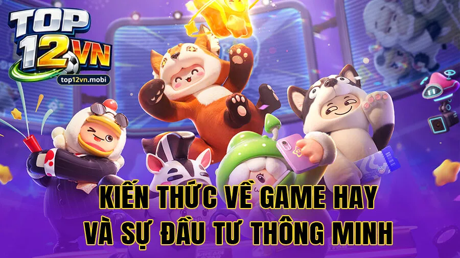 Kiến thức về game hay và sự đầu tư thông minh