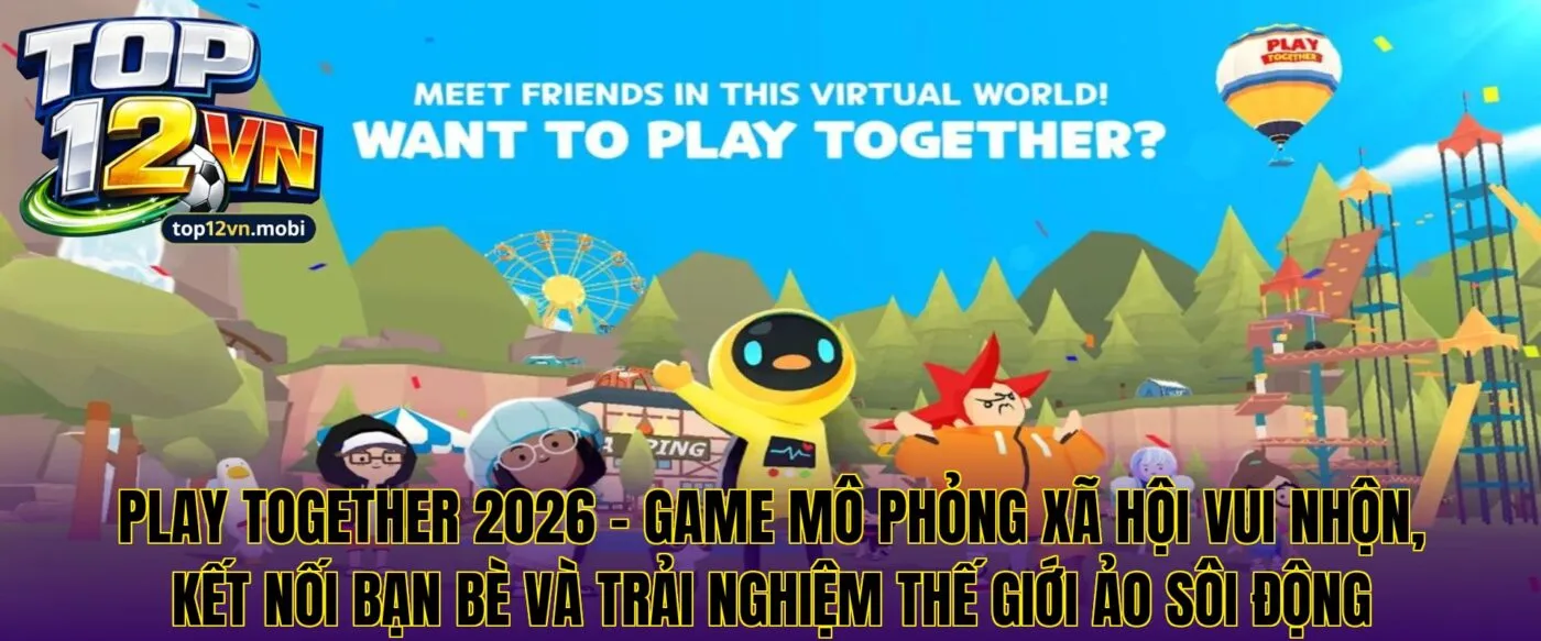 Play Together – Game Mô Phỏng Xã Hội Vui Nhộn Hot 2026