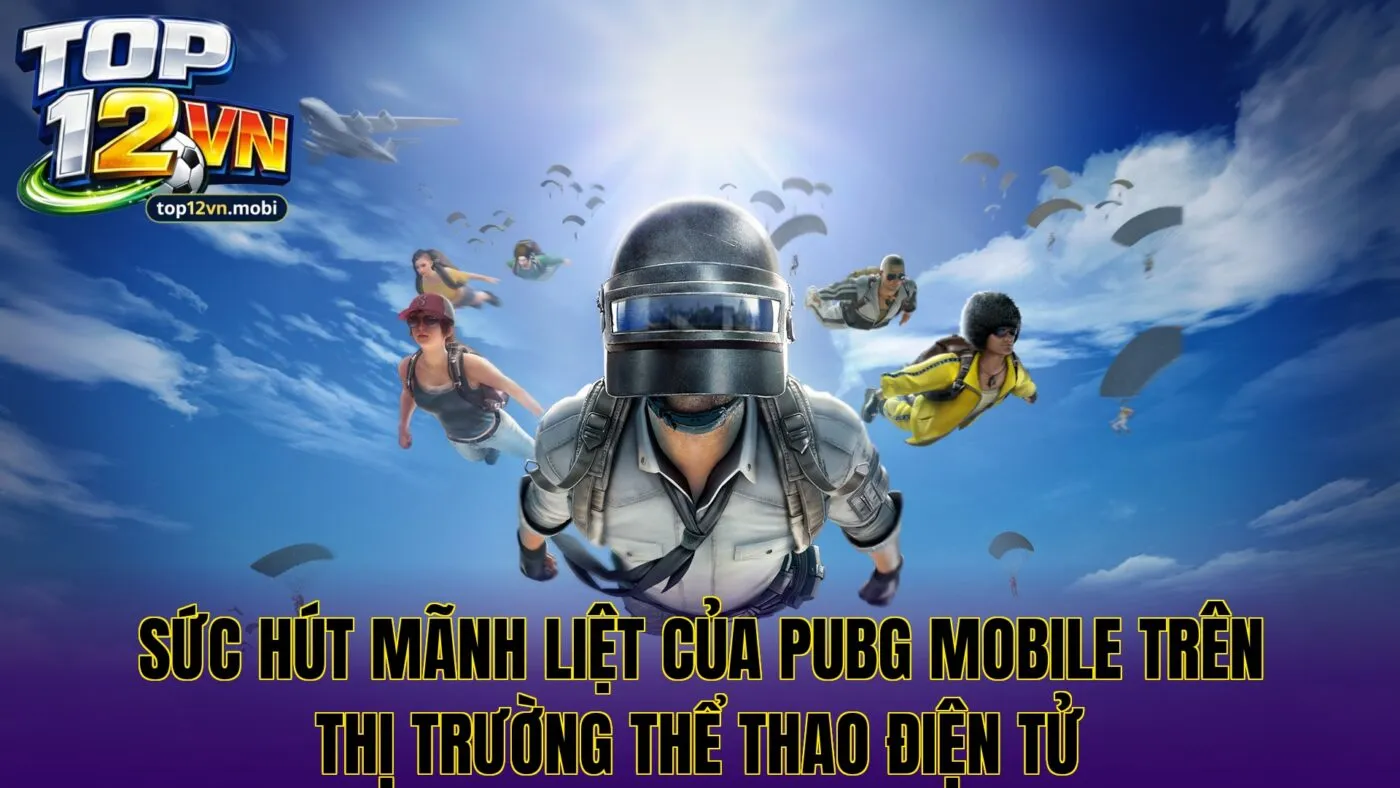 Sức hút mãnh liệt của PUBG Mobile trên thị trường thể thao điện tử