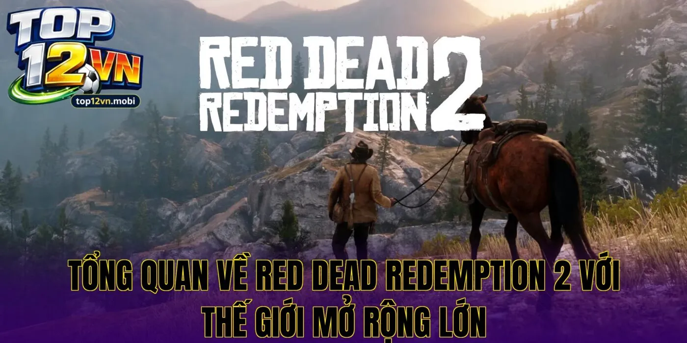 Tổng quan về Red Dead Redemption 2 với thế giới mở rộng lớn