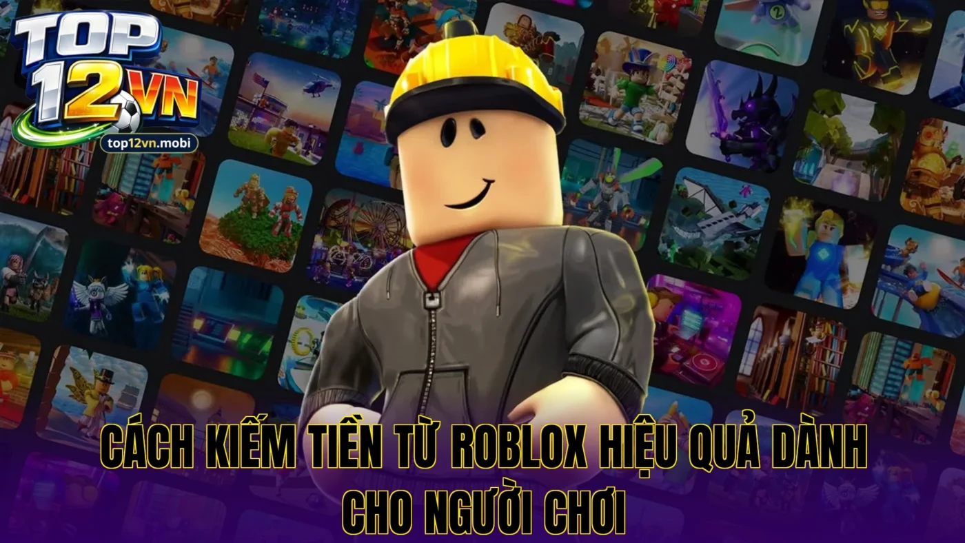 Cách kiếm tiền từ Roblox hiệu quả dành cho người chơi