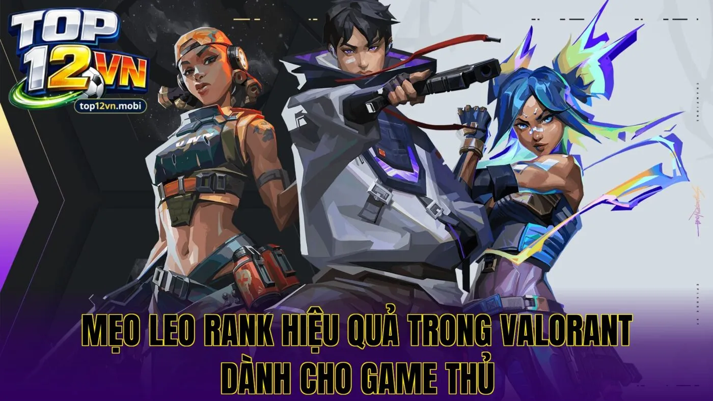 Mẹo leo rank hiệu quả trong Valorant dành cho game thủ