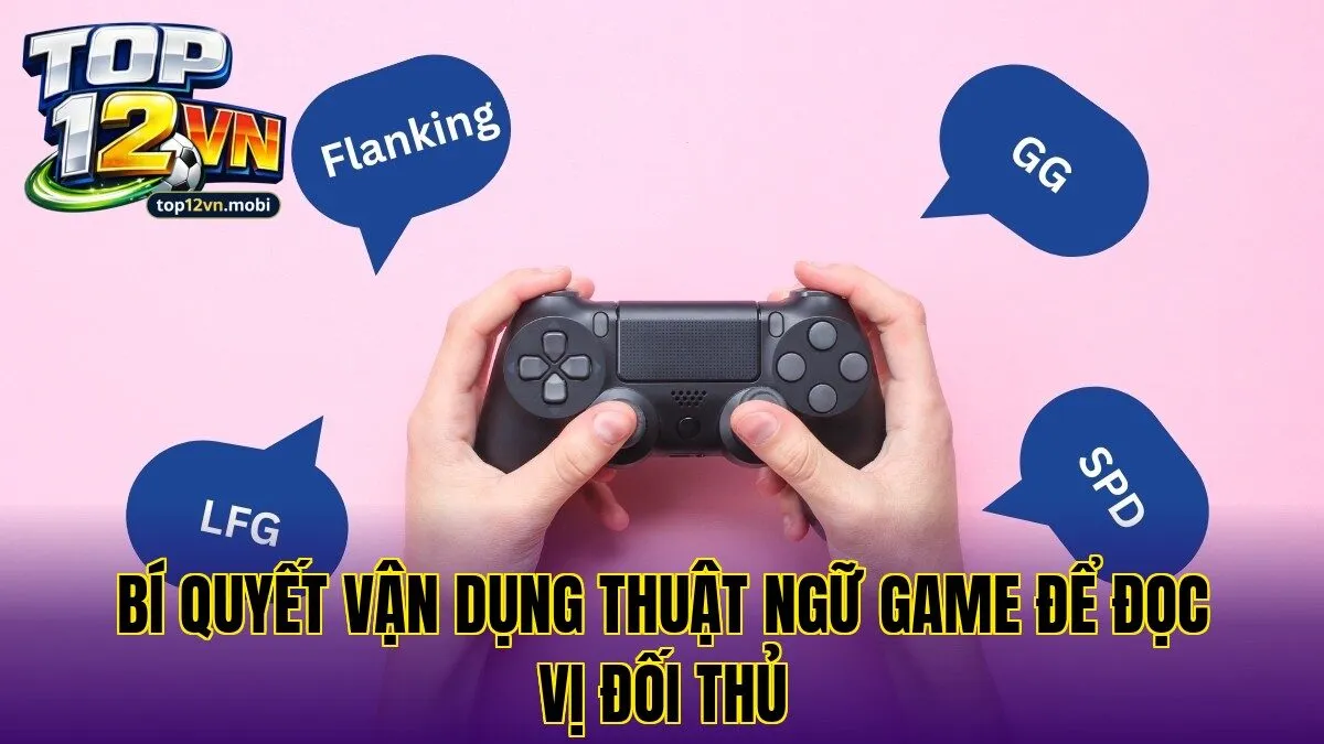 Bí quyết vận dụng thuật ngữ game để đọc vị đối thủ