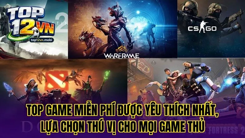 Top game miễn phí được yêu thích nhất, lựa chọn thú vị cho mọi game thủ