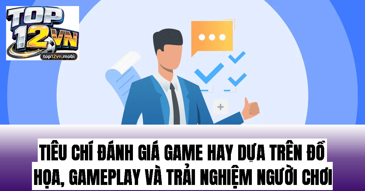 Tiêu chí đánh giá game hay dựa trên đồ họa, gameplay và trải nghiệm người chơi