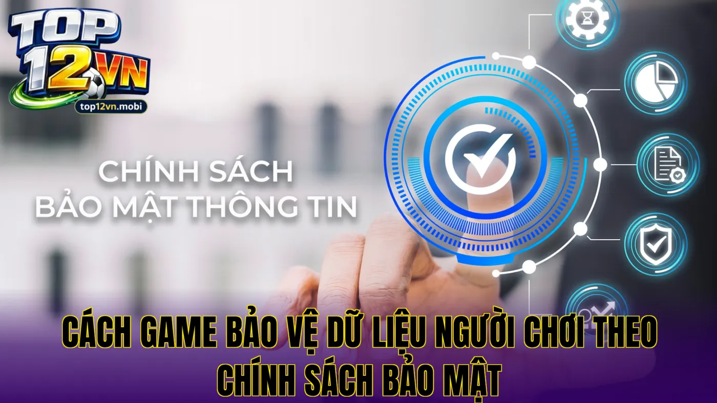 Cách game bảo vệ dữ liệu người chơi theo chính sách bảo mật