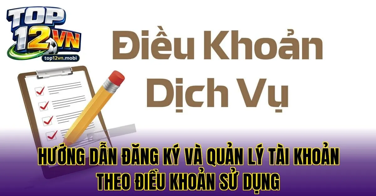 Hướng dẫn đăng ký và quản lý tài khoản theo điều khoản sử dụng