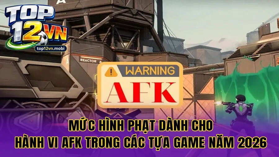 Mức hình phạt dành cho hành vi AFK trong các tựa game năm 2026