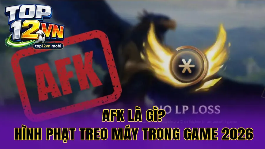AFK là gì? Hình phạt treo máy trong game 2026