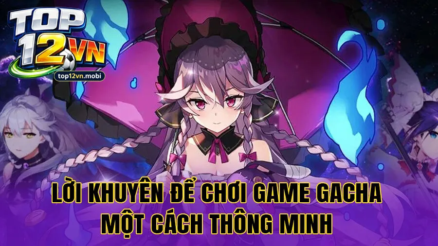 Lời khuyên để chơi Game Gacha một cách thông minh