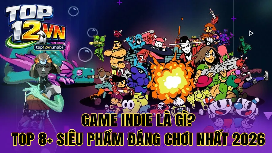 Game Indie là gì? Top 8+ siêu phẩm đáng chơi nhất 2026