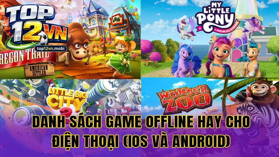Danh sách game offline hay cho điện thoại (iOS và Android)