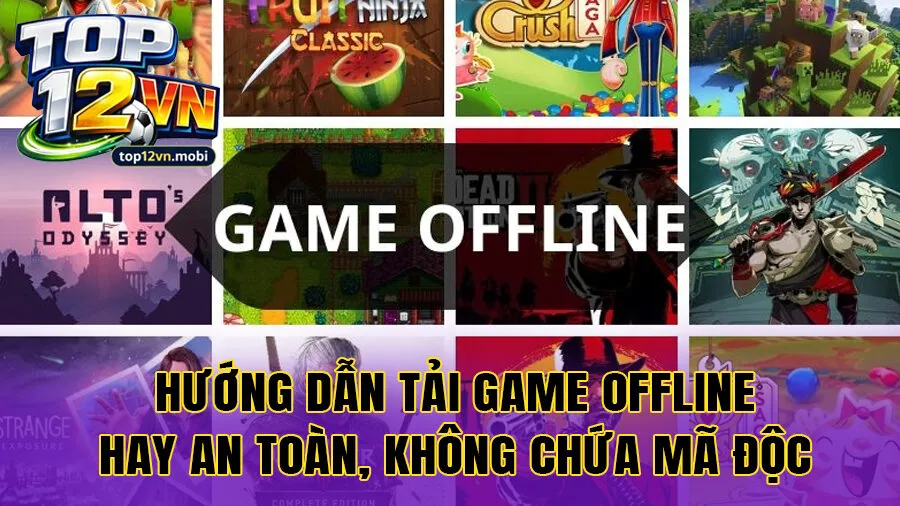 Hướng dẫn tải game offline hay an toàn, không chứa mã độc