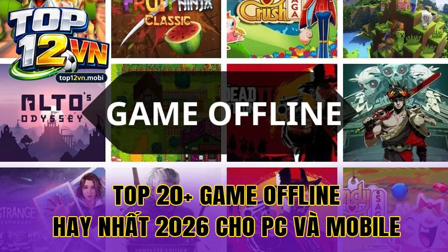 Top 20+ Game Offline hay nhất 2026 cho PC và Mobile