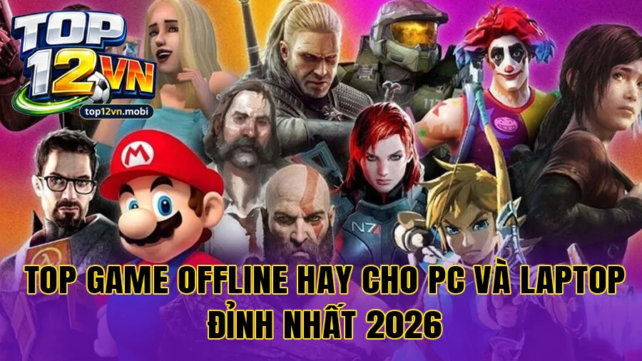 Top game offline hay cho PC và Laptop đỉnh nhất 2026
