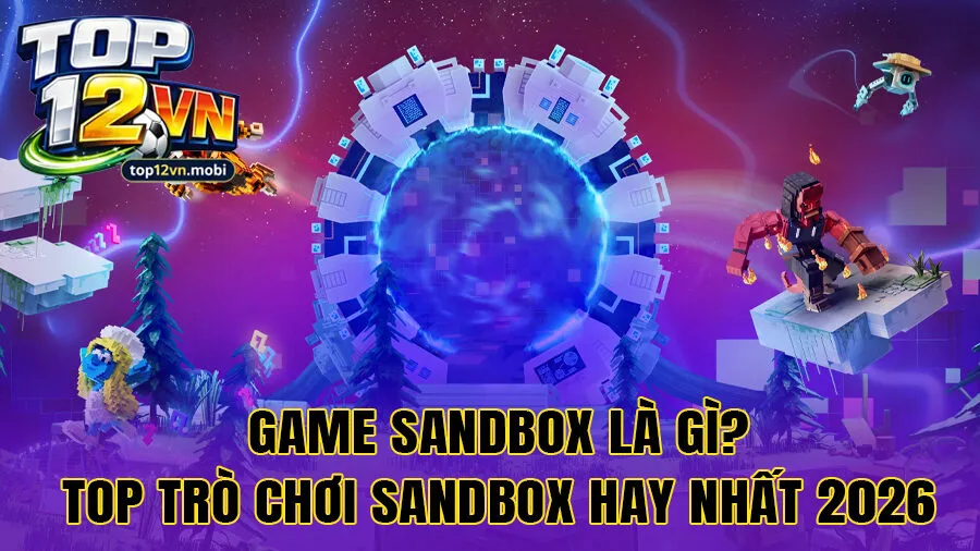 Game Sandbox là gì? Top trò chơi Sandbox hay nhất 2026