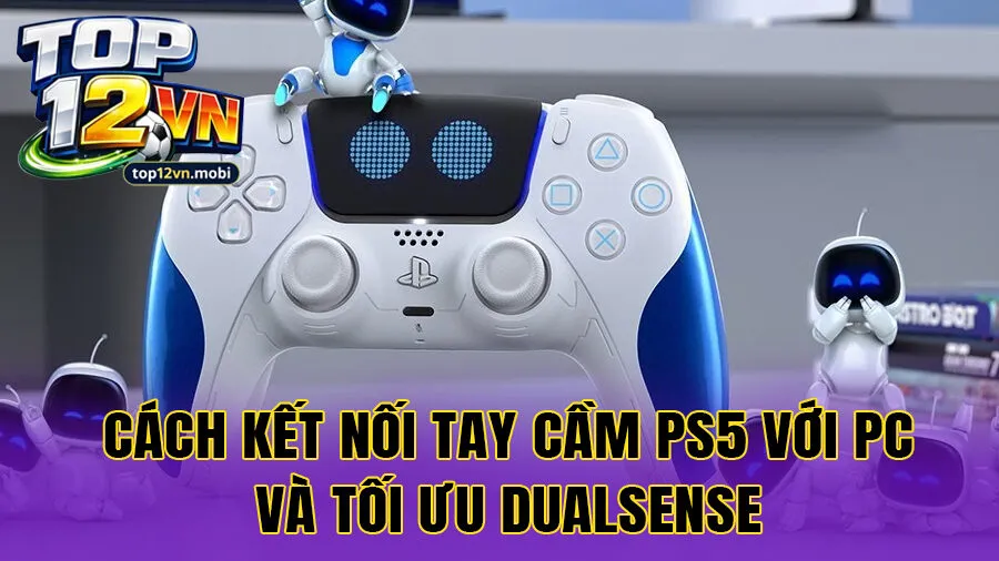 Cách kết nối tay cầm PS5 với PC và tối ưu DualSense