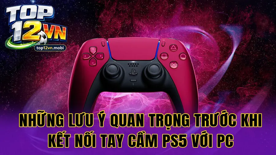 Những lưu ý quan trọng trước khi kết nối tay cầm PS5 với PC